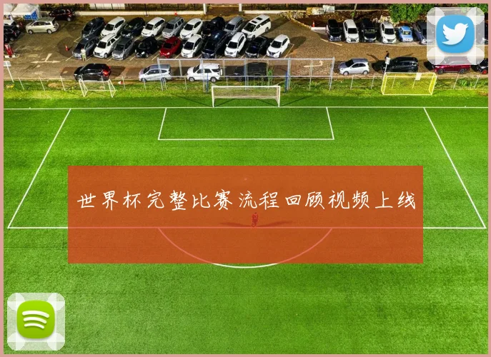 世界杯完整比赛流程回顾视频上线
